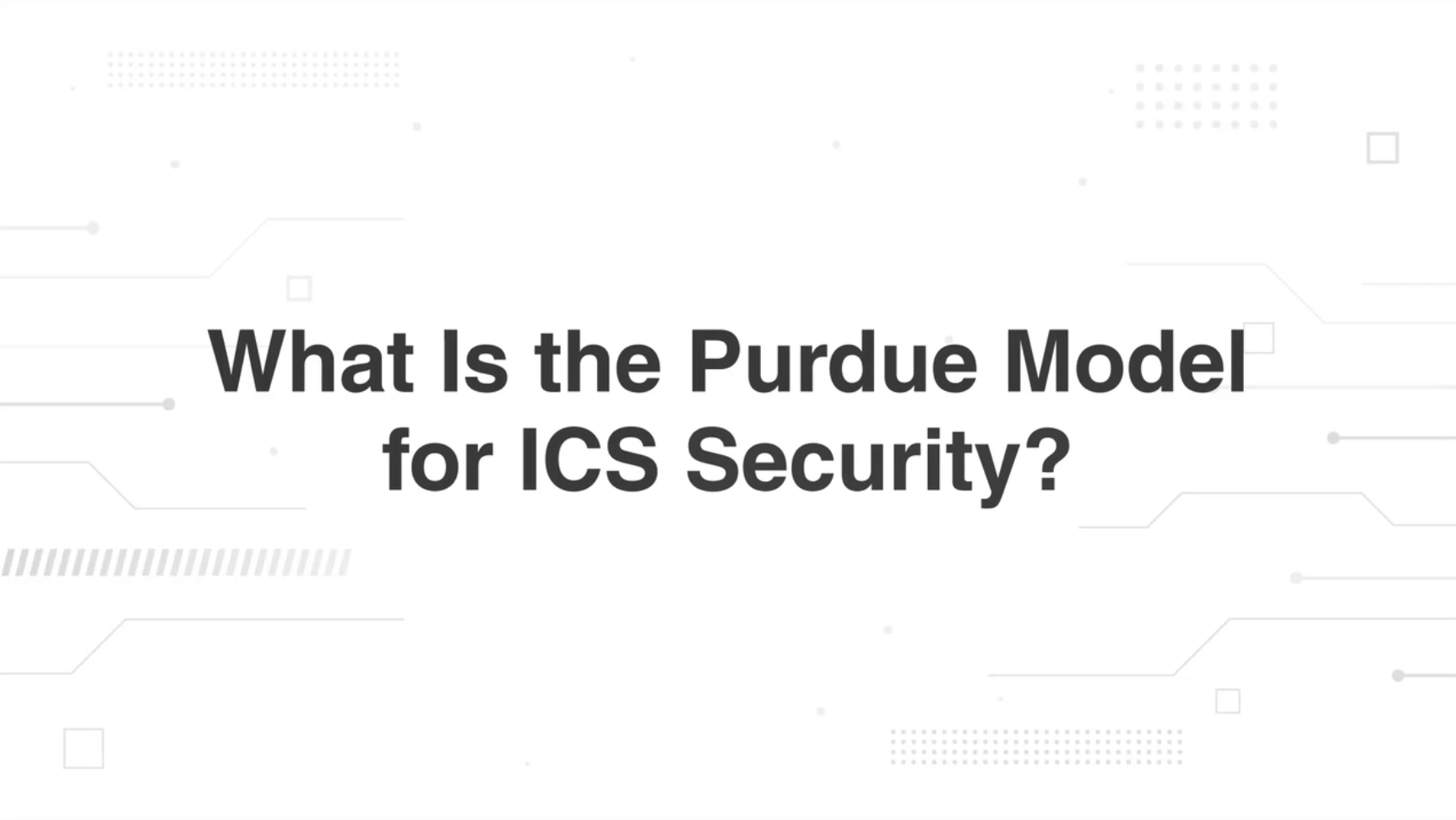 An image that says "What is the Purdue Model for ICS Security"