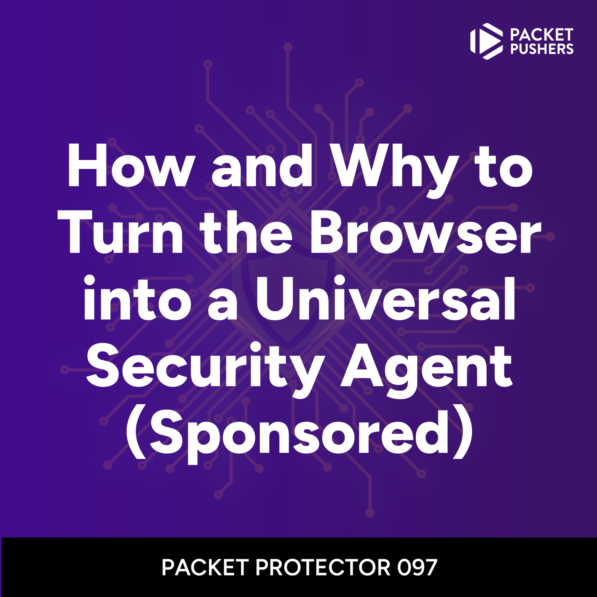 How and Why to Turn the Browser into a Universal Security Agent
